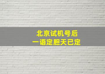 北京试机号后一语定胆天已定