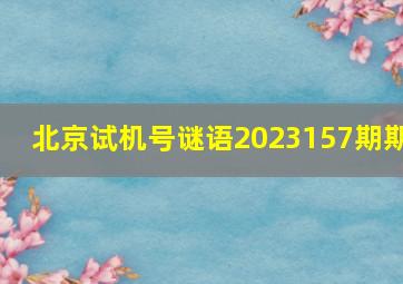 北京试机号谜语2023157期期