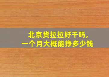 北京货拉拉好干吗,一个月大概能挣多少钱