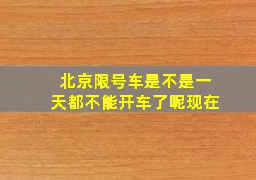 北京限号车是不是一天都不能开车了呢现在