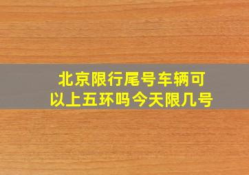 北京限行尾号车辆可以上五环吗今天限几号