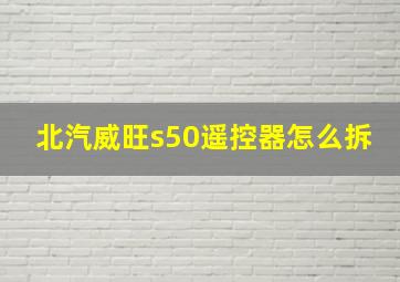 北汽威旺s50遥控器怎么拆