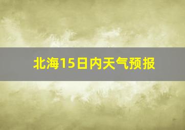 北海15日内天气预报