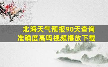 北海天气预报90天查询准确度高吗视频播放下载