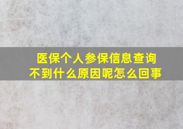 医保个人参保信息查询不到什么原因呢怎么回事