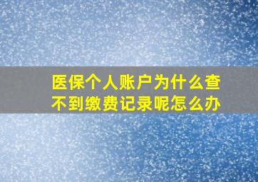 医保个人账户为什么查不到缴费记录呢怎么办