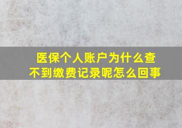 医保个人账户为什么查不到缴费记录呢怎么回事