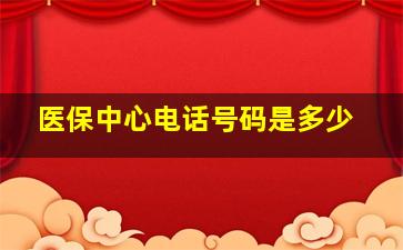 医保中心电话号码是多少