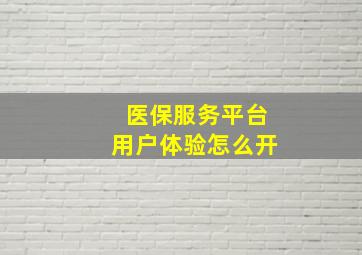 医保服务平台用户体验怎么开