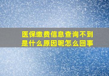 医保缴费信息查询不到是什么原因呢怎么回事