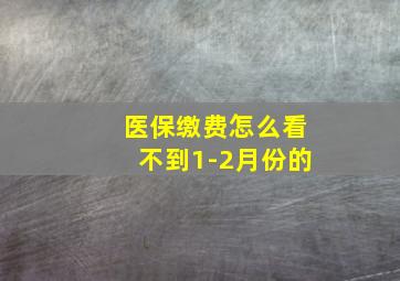 医保缴费怎么看不到1-2月份的