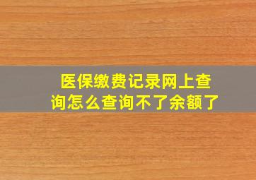 医保缴费记录网上查询怎么查询不了余额了