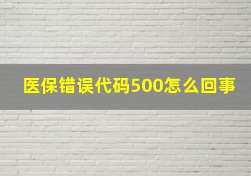 医保错误代码500怎么回事