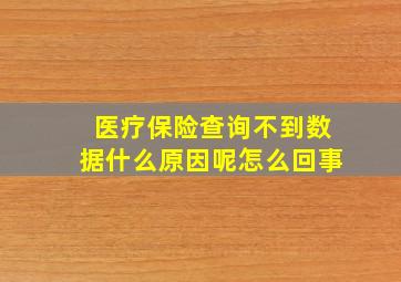 医疗保险查询不到数据什么原因呢怎么回事