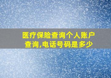 医疗保险查询个人账户查询,电话号码是多少