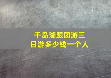 千岛湖跟团游三日游多少钱一个人