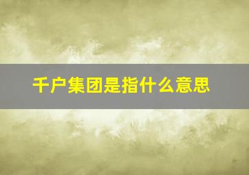 千户集团是指什么意思