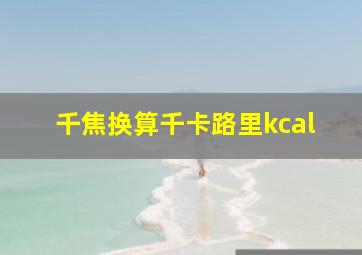 千焦换算千卡路里kcal