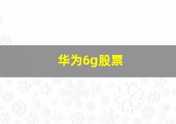 华为6g股票