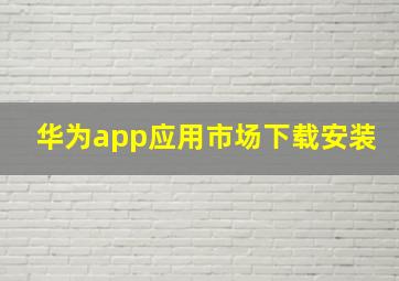 华为app应用市场下载安装