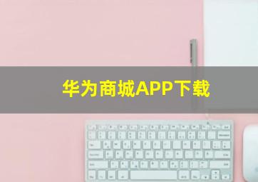 华为商城APP下载