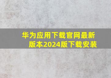 华为应用下载官网最新版本2024版下载安装