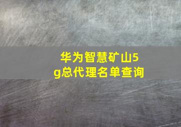 华为智慧矿山5g总代理名单查询