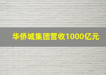 华侨城集团营收1000亿元