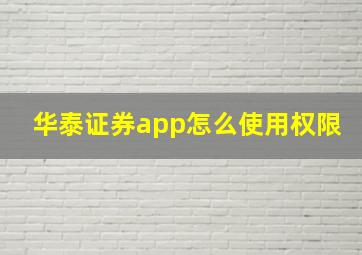 华泰证券app怎么使用权限