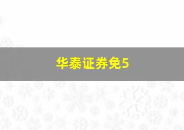 华泰证券免5