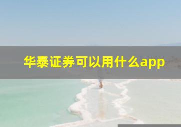 华泰证券可以用什么app