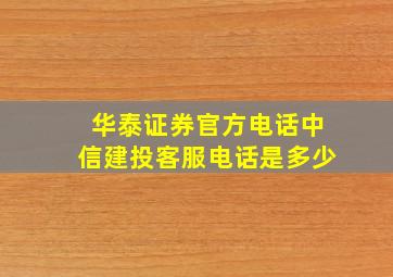 华泰证券官方电话中信建投客服电话是多少