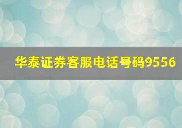 华泰证券客服电话号码9556