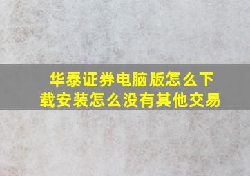 华泰证券电脑版怎么下载安装怎么没有其他交易