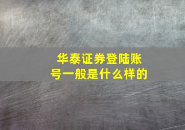 华泰证券登陆账号一般是什么样的