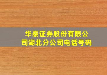 华泰证券股份有限公司湖北分公司电话号码