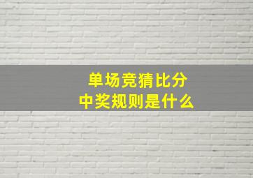 单场竞猜比分中奖规则是什么