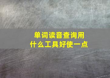 单词读音查询用什么工具好使一点