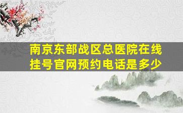 南京东部战区总医院在线挂号官网预约电话是多少