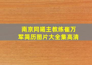 南京同曦主教练崔万军简历图片大全集高清