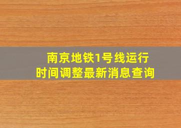 南京地铁1号线运行时间调整最新消息查询