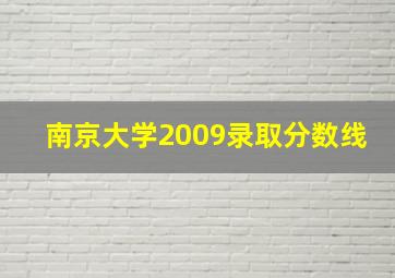 南京大学2009录取分数线