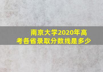 南京大学2020年高考各省录取分数线是多少