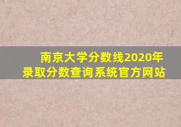 南京大学分数线2020年录取分数查询系统官方网站