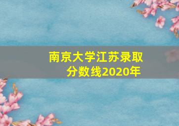 南京大学江苏录取分数线2020年