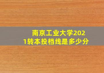 南京工业大学2021转本投档线是多少分