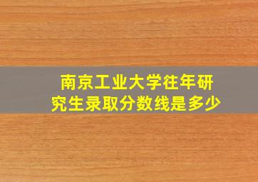 南京工业大学往年研究生录取分数线是多少