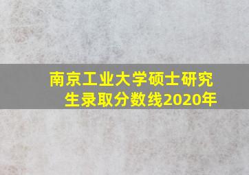 南京工业大学硕士研究生录取分数线2020年