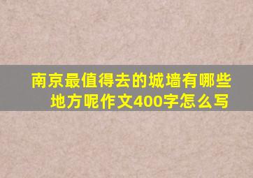 南京最值得去的城墙有哪些地方呢作文400字怎么写