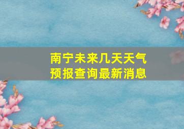 南宁未来几天天气预报查询最新消息